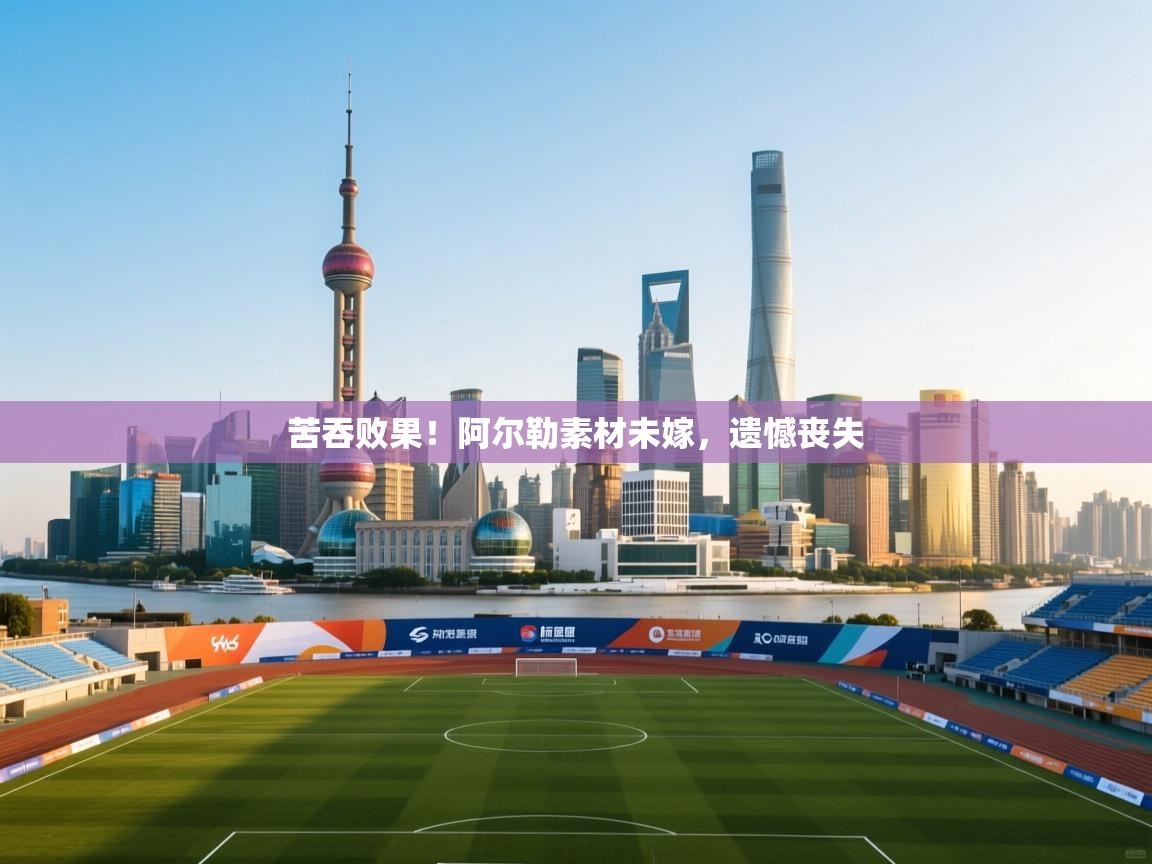 苦吞败果！阿尔勒素材未嫁，遗憾丧失  第2张