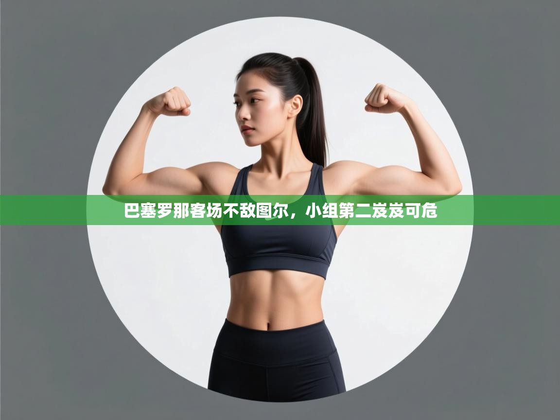 巴塞罗那客场不敌图尔,小组第二岌岌可危 第2张