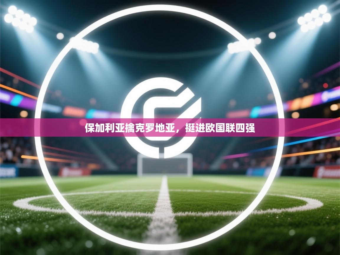 保加利亚擒克罗地亚,挺进欧国联四强 第1张